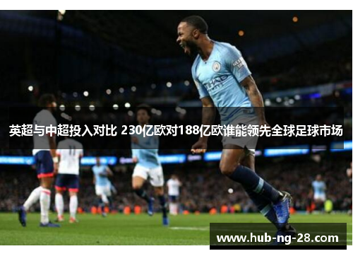 英超与中超投入对比 230亿欧对188亿欧谁能领先全球足球市场 英超与中超投入对比 230亿欧对188亿欧谁能领先全球足球市场