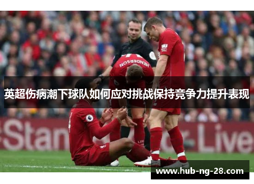 英超伤病潮下球队如何应对挑战保持竞争力提升表现