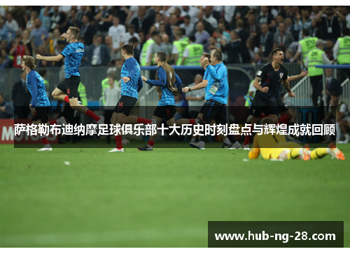 萨格勒布迪纳摩足球俱乐部十大历史时刻盘点与辉煌成就回顾