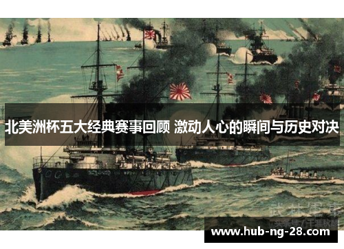 北美洲杯五大经典赛事回顾 激动人心的瞬间与历史对决