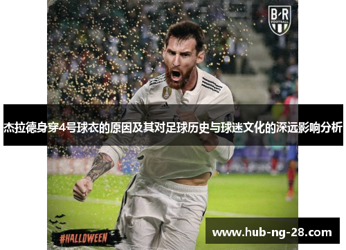 杰拉德身穿4号球衣的原因及其对足球历史与球迷文化的深远影响分析