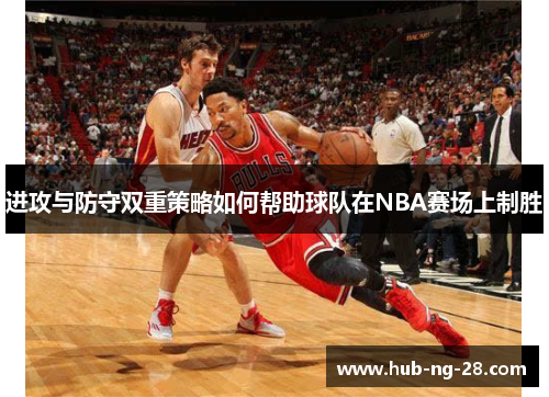 进攻与防守双重策略如何帮助球队在NBA赛场上制胜 进攻与防守双重策略如何帮助球队在NBA赛场上制胜