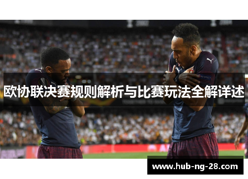 欧协联决赛规则解析与比赛玩法全解详述