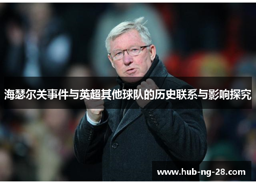 海瑟尔关事件与英超其他球队的历史联系与影响探究