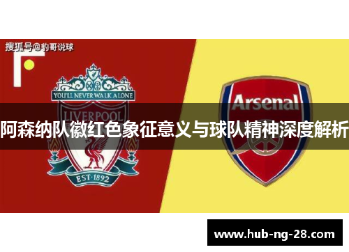 阿森纳队徽红色象征意义与球队精神深度解析