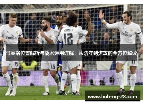 马塞洛位置解析与战术运用详解：从防守到进攻的全方位解读