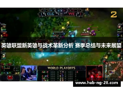 英雄联盟新英雄与战术革新分析 赛季总结与未来展望 英雄联盟新英雄与战术革新分析 赛季总结与未来展望