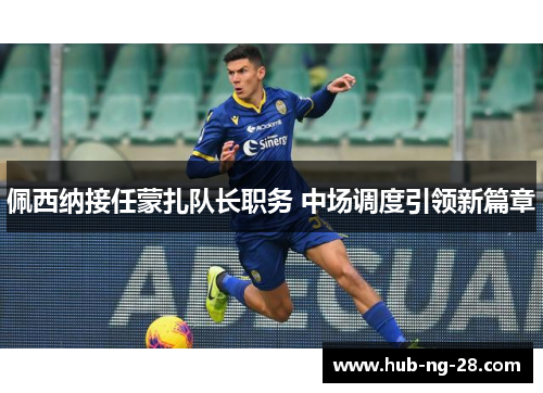 佩西纳接任蒙扎队长职务 中场调度引领新篇章 佩西纳接任蒙扎队长职务 中场调度引领新篇章