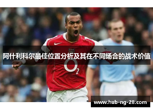 阿什利科尔最佳位置分析及其在不同场合的战术价值