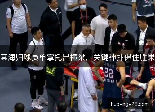 某海归球员单掌托出横梁，关键神扑保住胜果